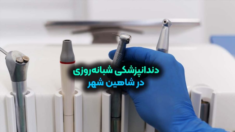 دندانپزشکی شبانه‌ روزی در شاهین‌ شهر